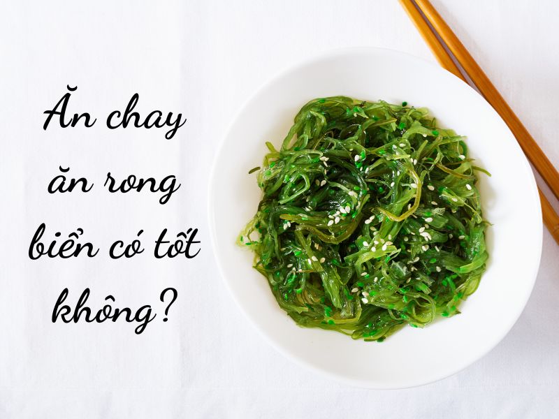 Ăn chay ăn rong biển có tốt không?