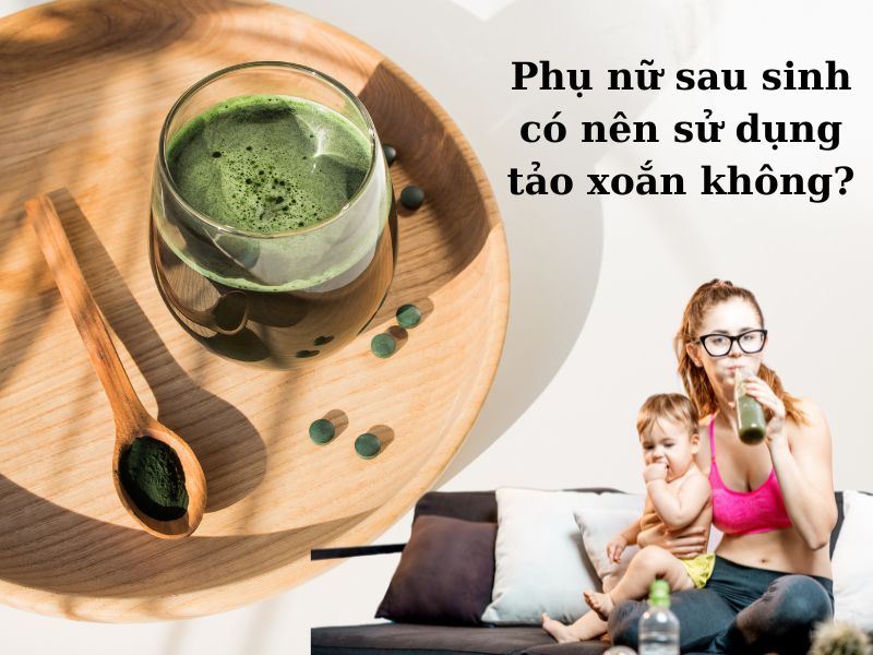 Phụ nữ sau sinh có nên sử dụng tảo xoắn không?