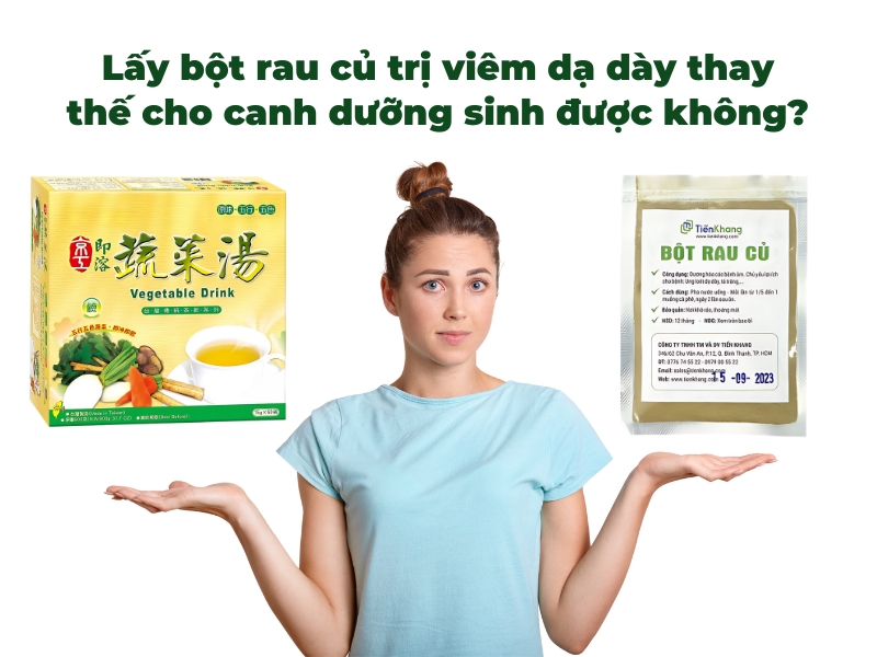 Lấy bột rau củ trị viêm dạ dày thay thế cho canh dưỡng sinh được không?